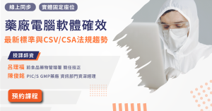 【製藥工程師培訓系列】藥廠電腦軟體確效最新標準與CSV/CSA法規趨勢